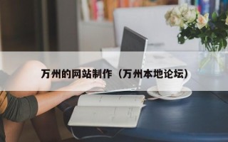 肇庆万州的网站制作（万州本地论坛）