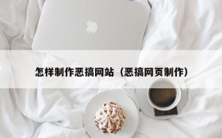 肇庆怎样制作恶搞网站（恶搞网页制作）